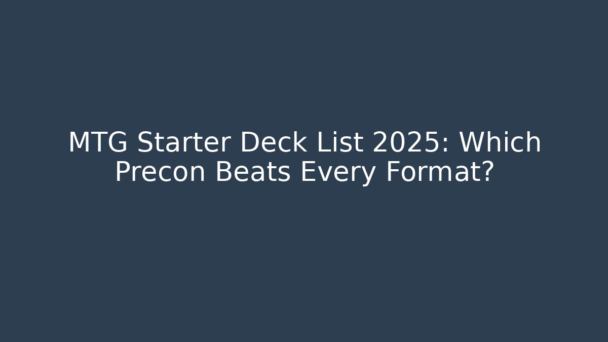 MTG Starter Deck List 2025: Which Precon Beats Every Format?
