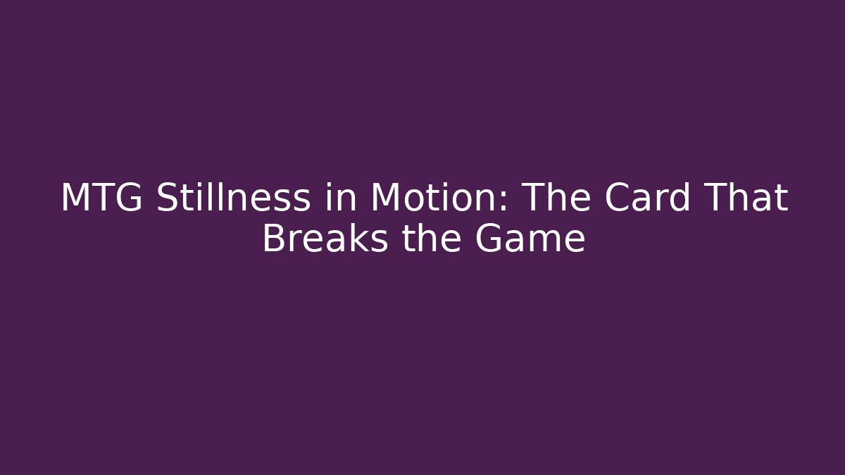 MTG Stillness in Motion: The Card That Breaks the Game - Felix Cat Insurance