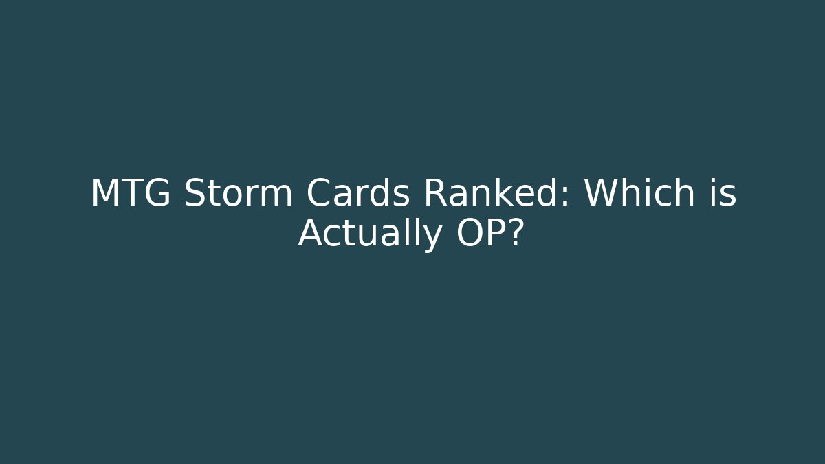 MTG Storm Cards Ranked: Which is Actually OP?
