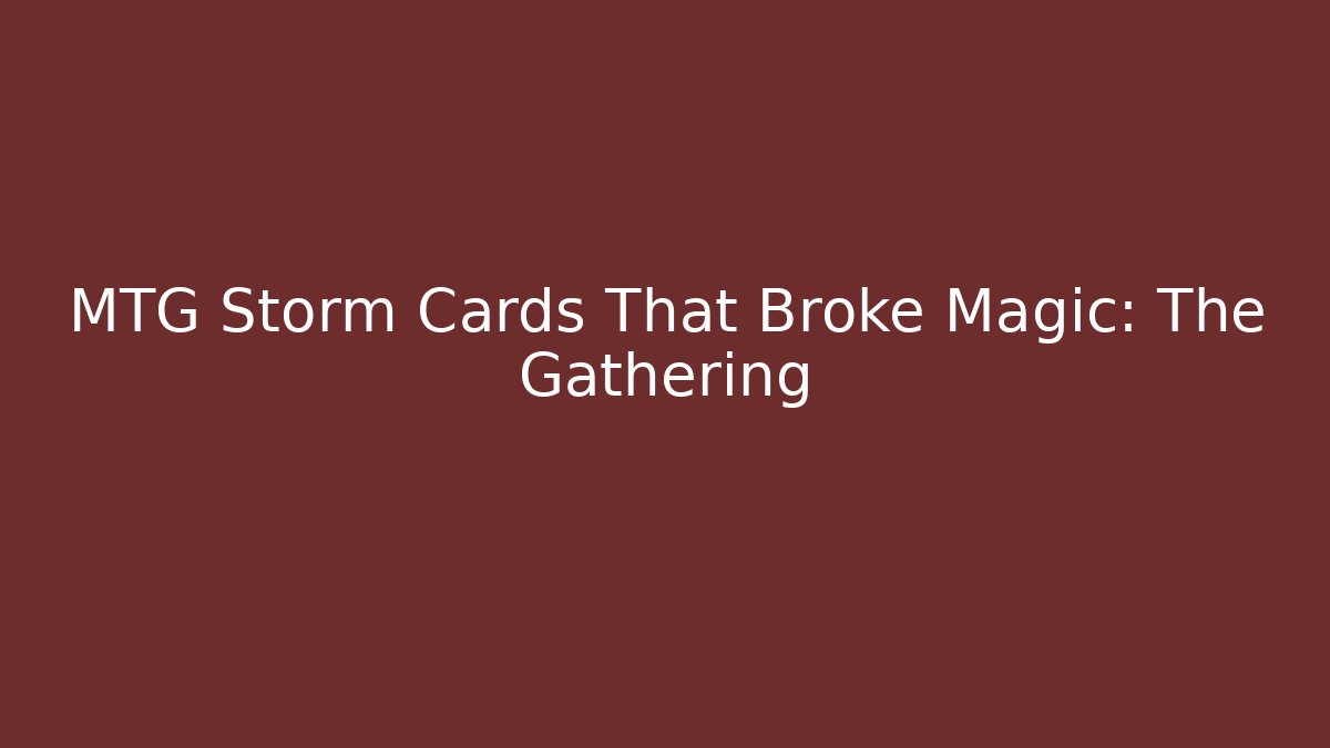 MTG Storm Cards That Broke Magic: The Gathering