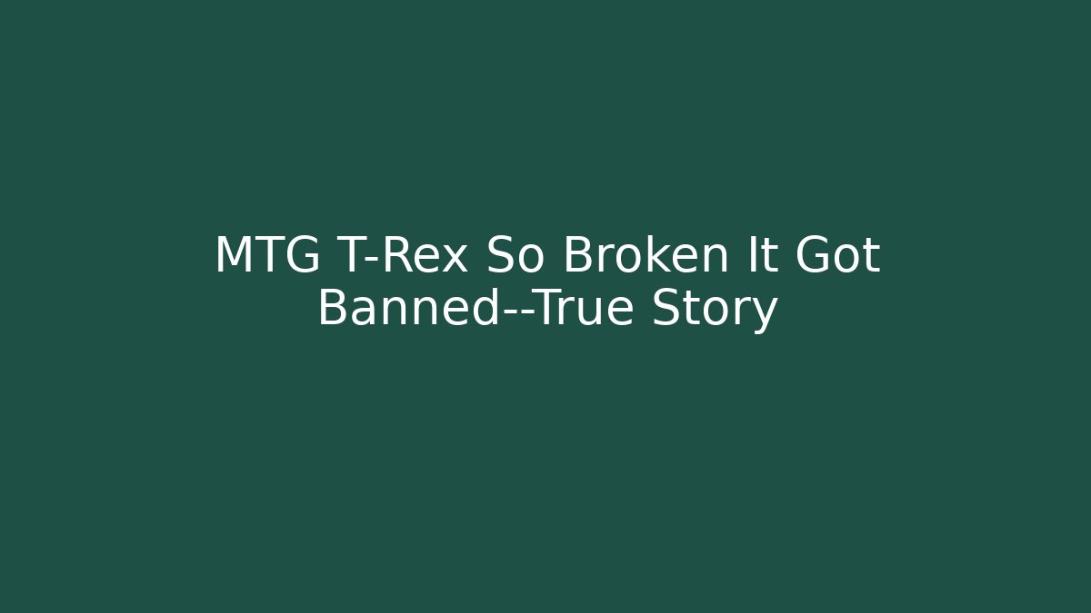 MTG T-Rex So Broken It Got Banned—True Story