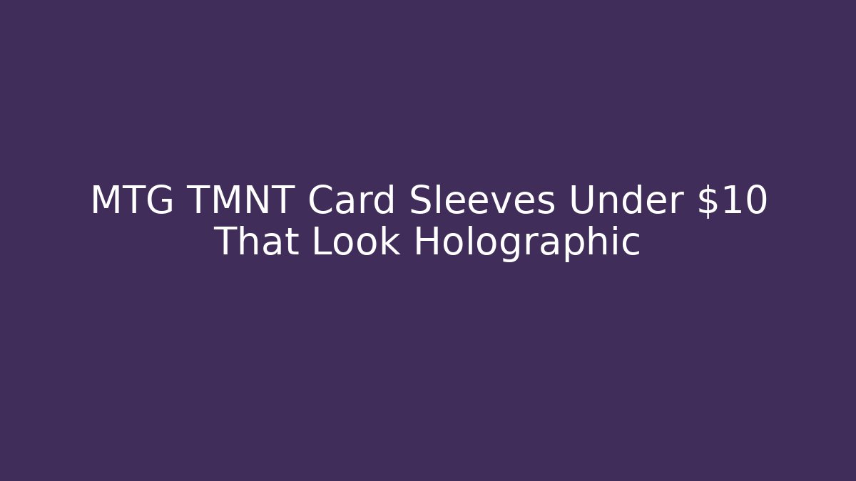 MTG TMNT Card Sleeves Under $10 That Look Holographic - Felix Cat Insurance
