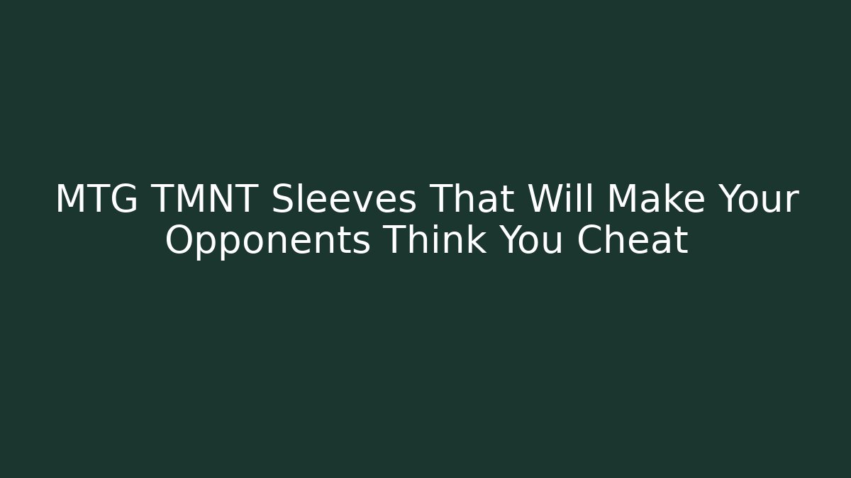 MTG TMNT Sleeves That Will Make Your Opponents Think You Cheat