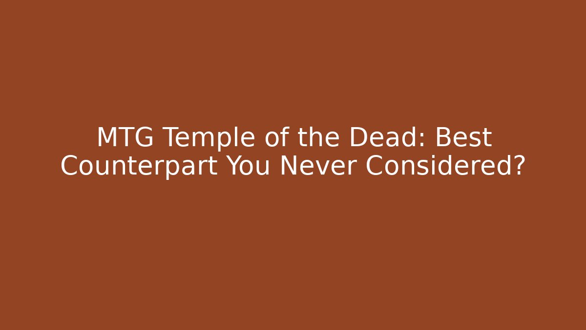 MTG Temple of the Dead: Best Counterpart You Never Considered?