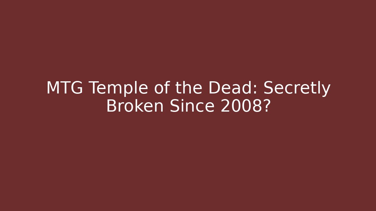 MTG Temple of the Dead: Secretly Broken Since 2008?
