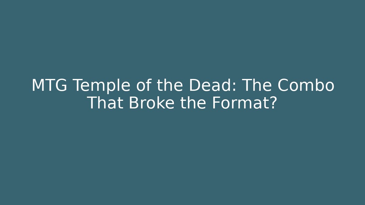 MTG Temple of the Dead: The Combo That Broke the Format?