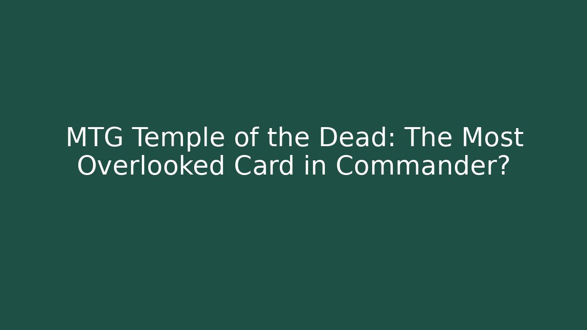 MTG Temple of the Dead: The Most Overlooked Card in Commander?