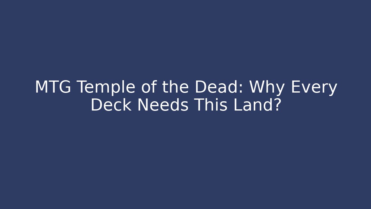 MTG Temple of the Dead: Why Every Deck Needs This Land?