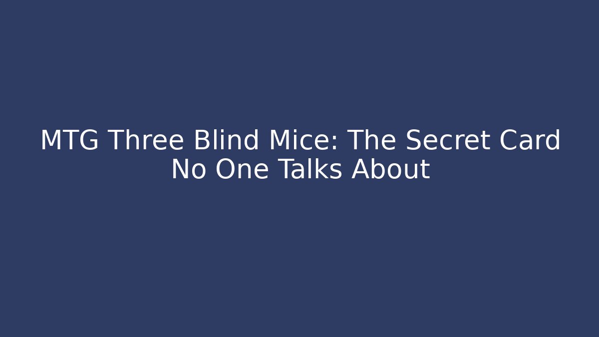 MTG Three Blind Mice: The Secret Card No One Talks About