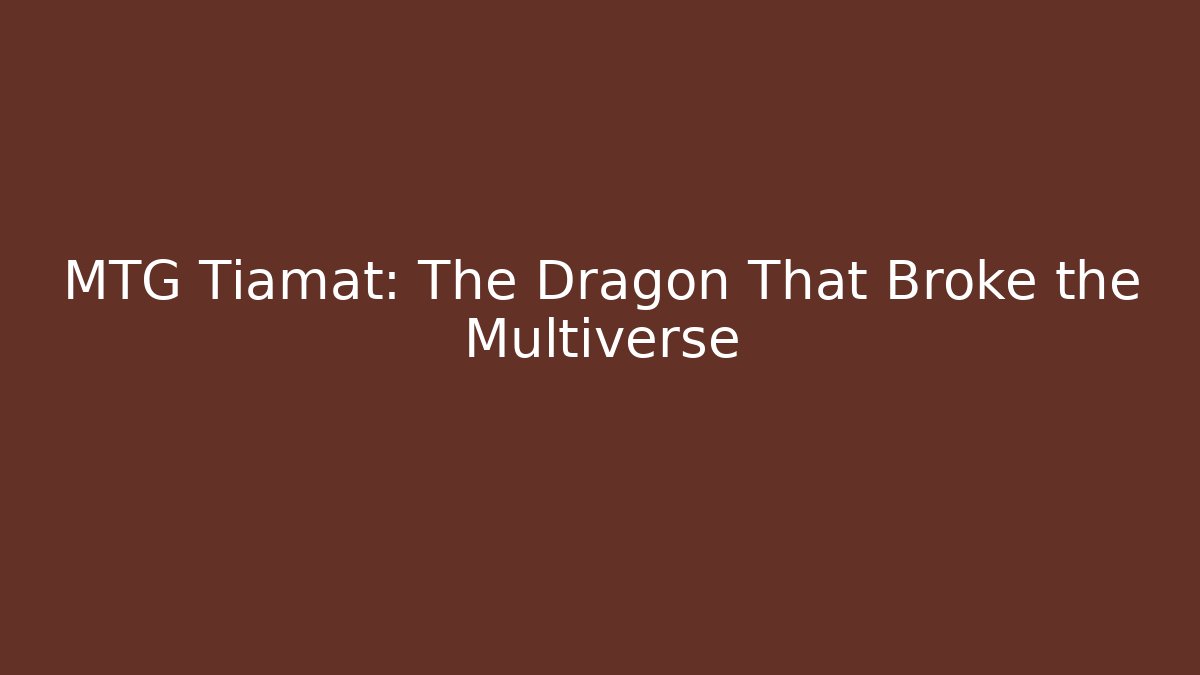 MTG Tiamat: The Dragon That Broke the Multiverse