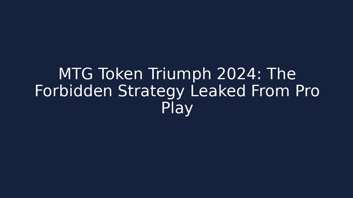 MTG Token Triumph 2024: The Forbidden Strategy Leaked From Pro Play