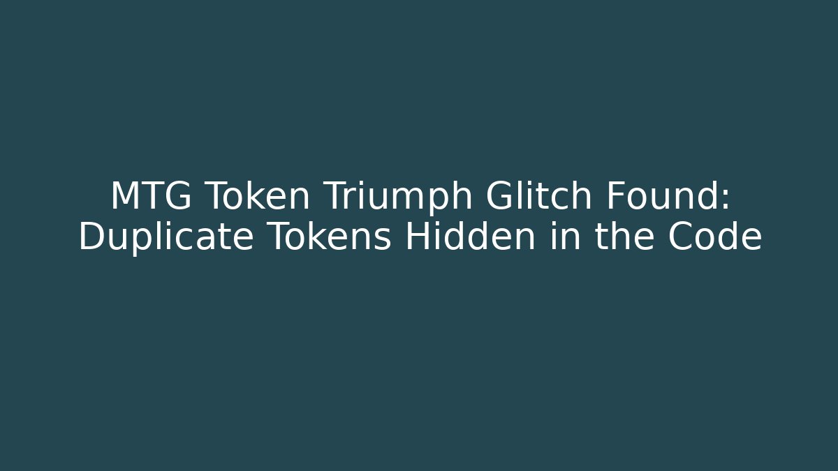 MTG Token Triumph Glitch Found: Duplicate Tokens Hidden in the Code