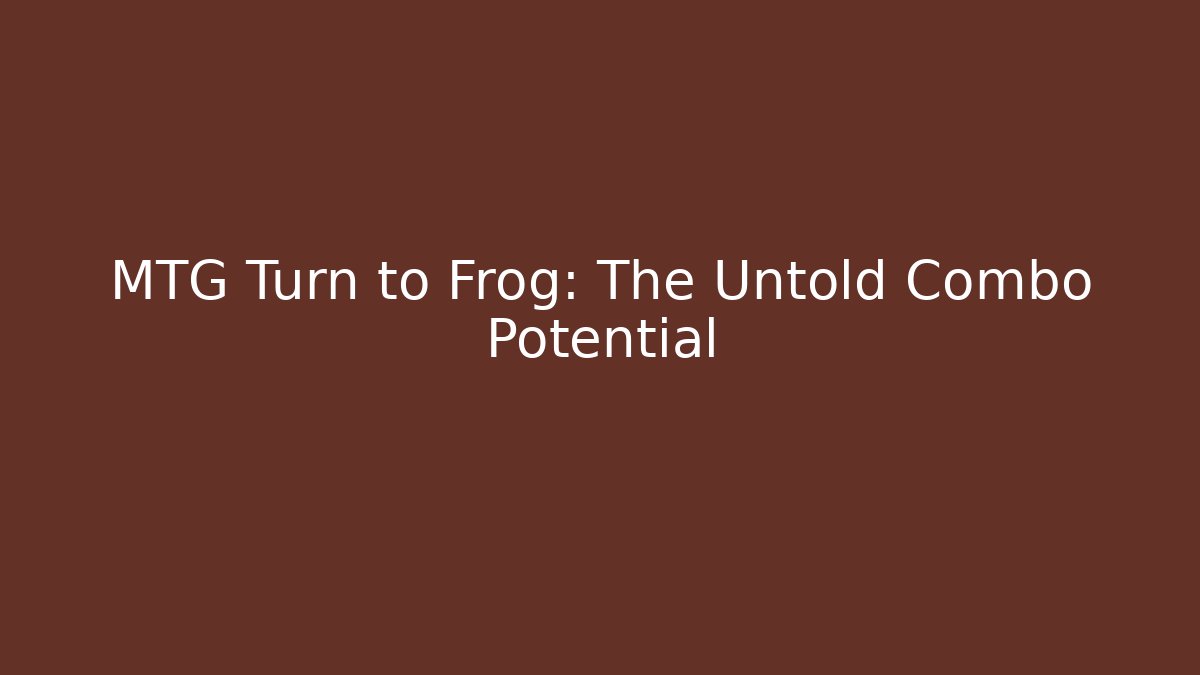 MTG Turn to Frog: The Untold Combo Potential - Felix Cat Insurance