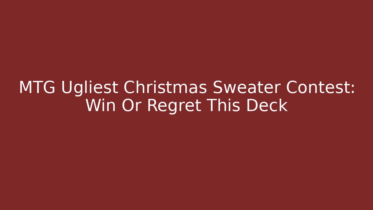 MTG Ugliest Christmas Sweater Contest: Win Or Regret This Deck
