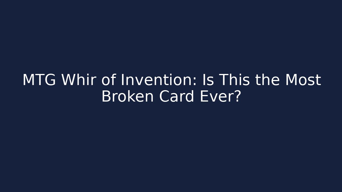 MTG Whir of Invention: Is This the Most Broken Card Ever?