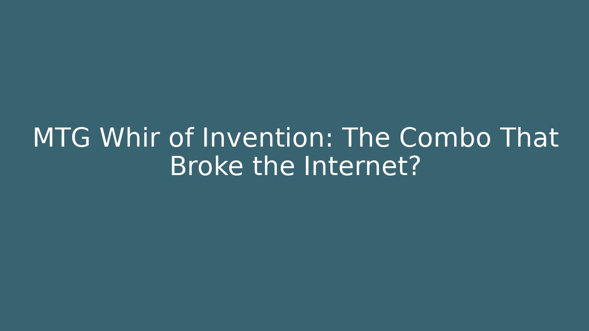 MTG Whir of Invention: The Combo That Broke the Internet? - Felix Cat Insurance