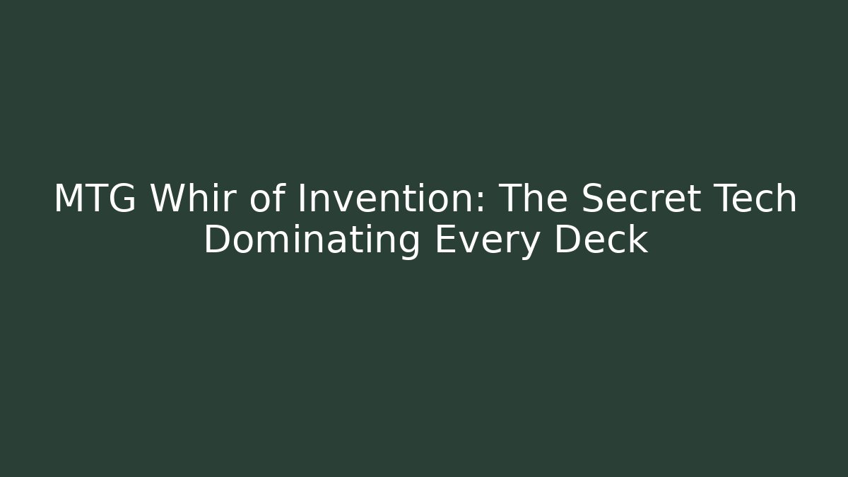 MTG Whir of Invention: The Secret Tech Dominating Every Deck