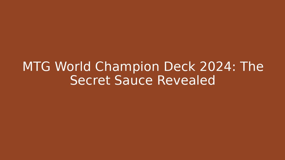 MTG World Champion Deck 2024: The Secret Sauce Revealed