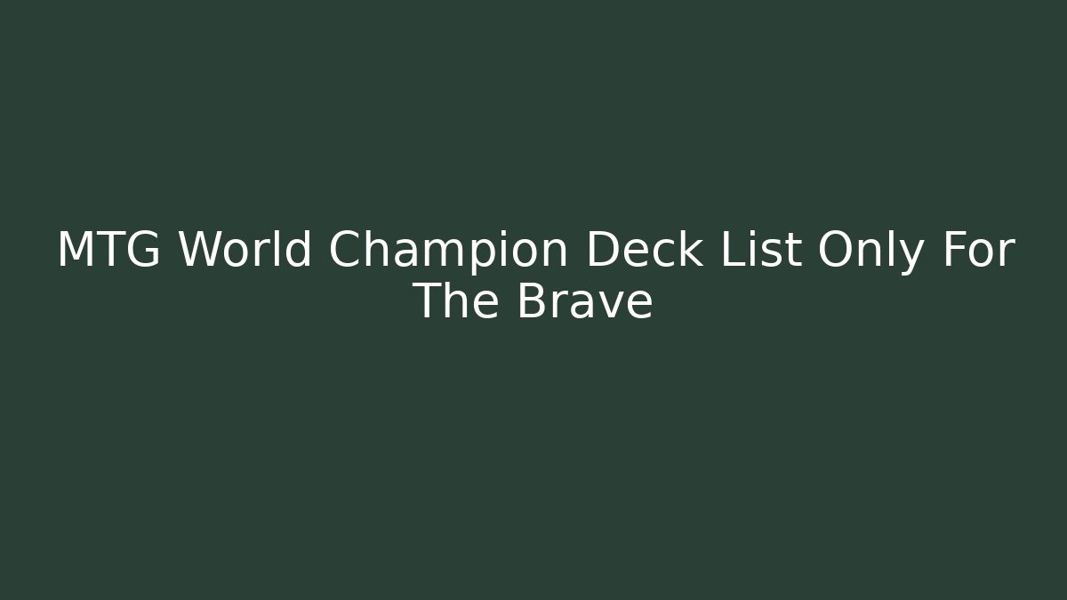 MTG World Champion Deck List Only For The Brave
