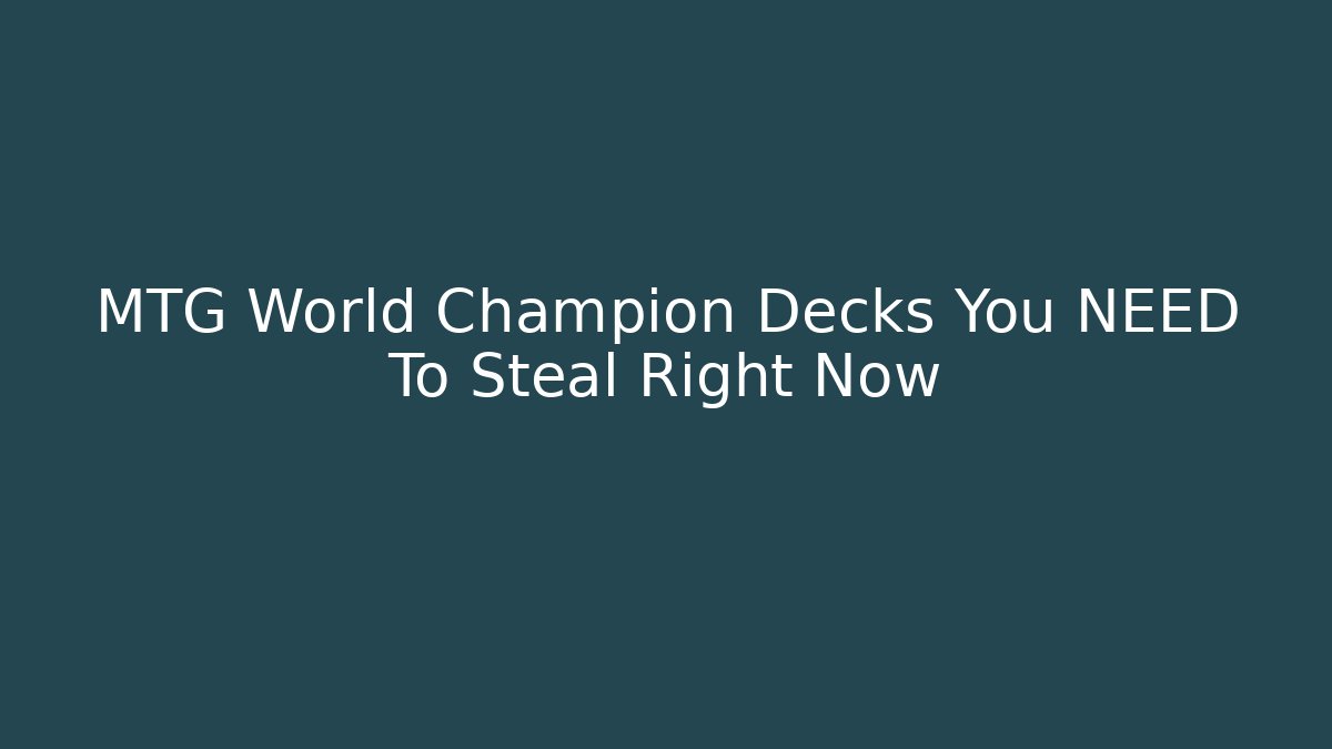 MTG World Champion Decks You NEED To Steal Right Now