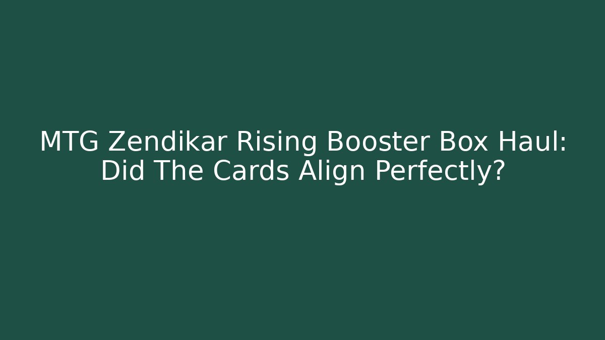 MTG Zendikar Rising Booster Box Haul: Did The Cards Align Perfectly?