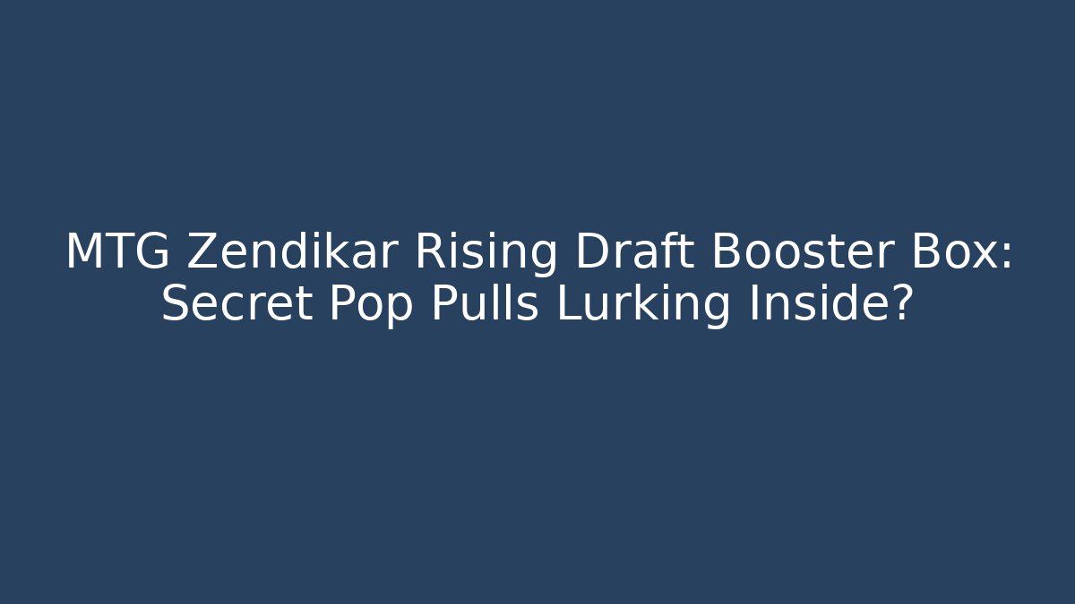 MTG Zendikar Rising Draft Booster Box: Secret Pop Pulls Lurking Inside?