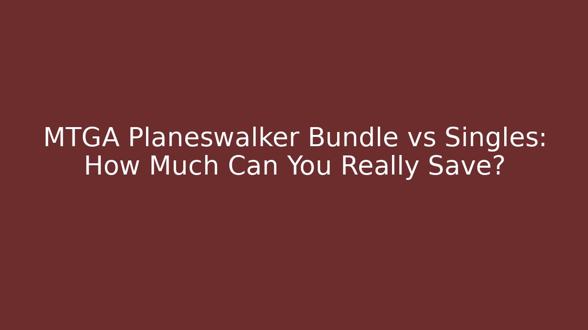 MTGA Planeswalker Bundle vs Singles: How Much Can You Really Save?