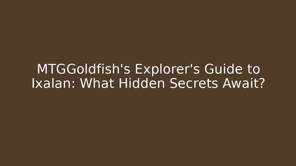 MTGGoldfish's Explorer’s Guide to Ixalan: What Hidden Secrets Await?
