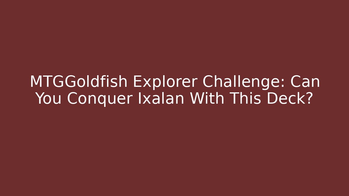 MTGGoldfish Explorer Challenge: Can You Conquer Ixalan With This Deck?