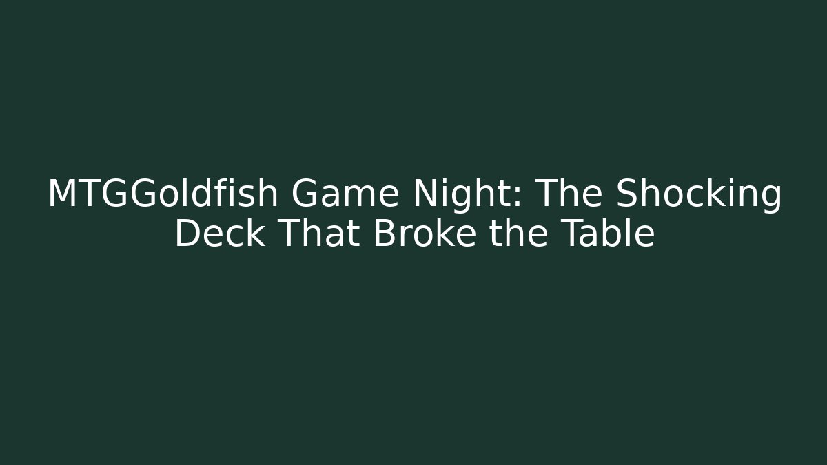 MTGGoldfish Game Night: The Shocking Deck That Broke the Table