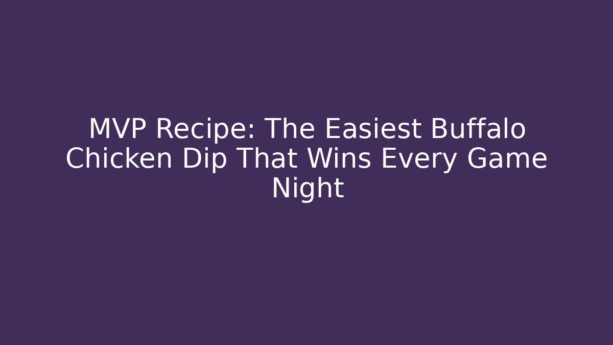 MVP Recipe: The Easiest Buffalo Chicken Dip That Wins Every Game Night