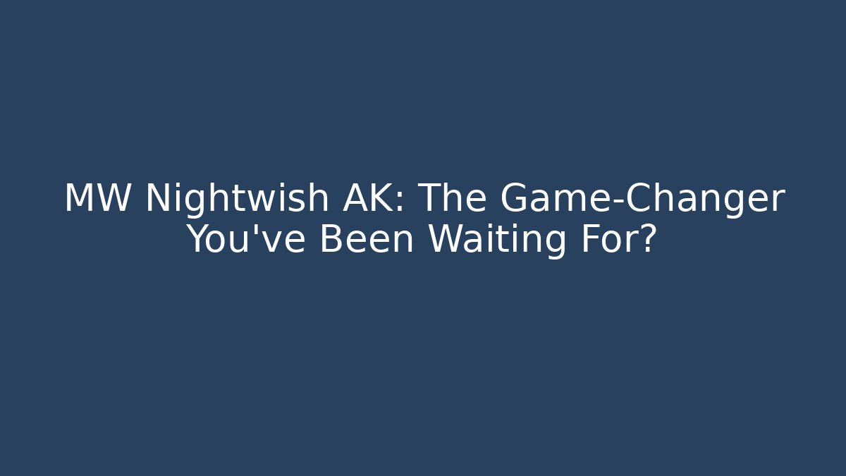 MW Nightwish AK: The Game-Changer You’ve Been Waiting For?