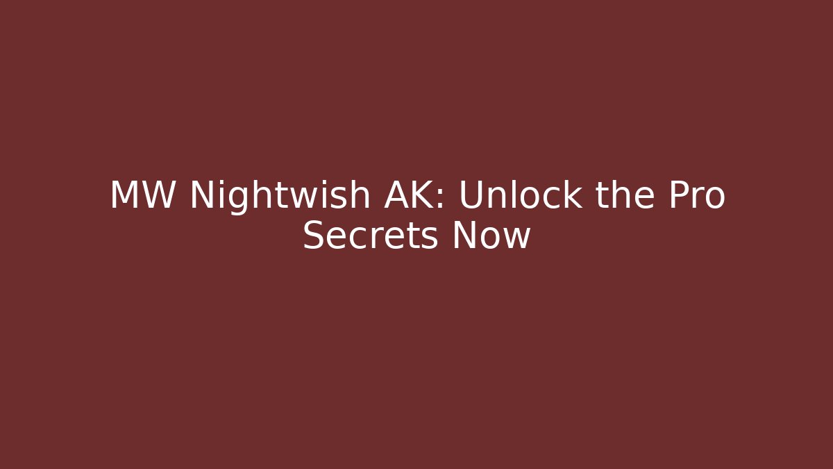 MW Nightwish AK: Unlock the Pro Secrets Now