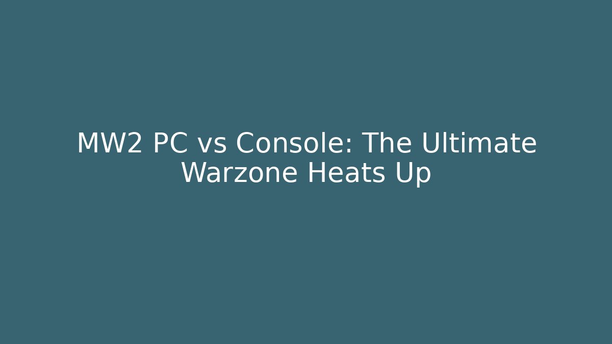 MW2 PC vs Console: The Ultimate Warzone Heats Up