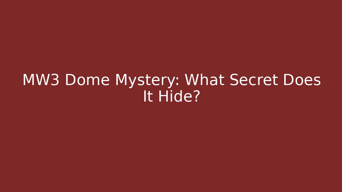 MW3 Dome Mystery: What Secret Does It Hide?