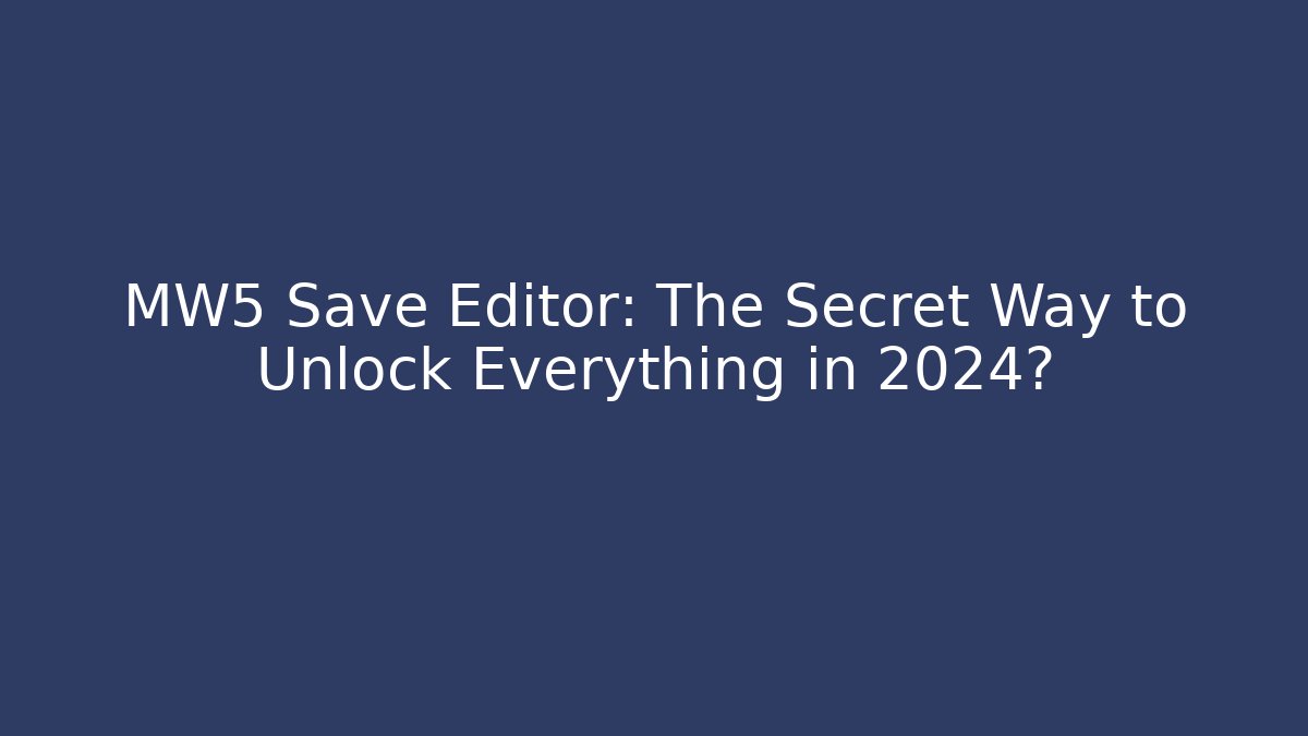MW5 Save Editor: The Secret Way to Unlock Everything in 2024?