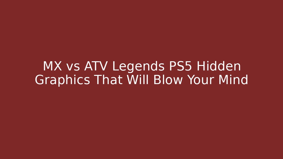 MX vs ATV Legends PS5 Hidden Graphics That Will Blow Your Mind