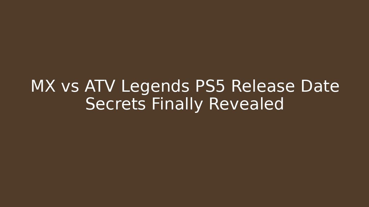 MX vs ATV Legends PS5 Release Date Secrets Finally Revealed