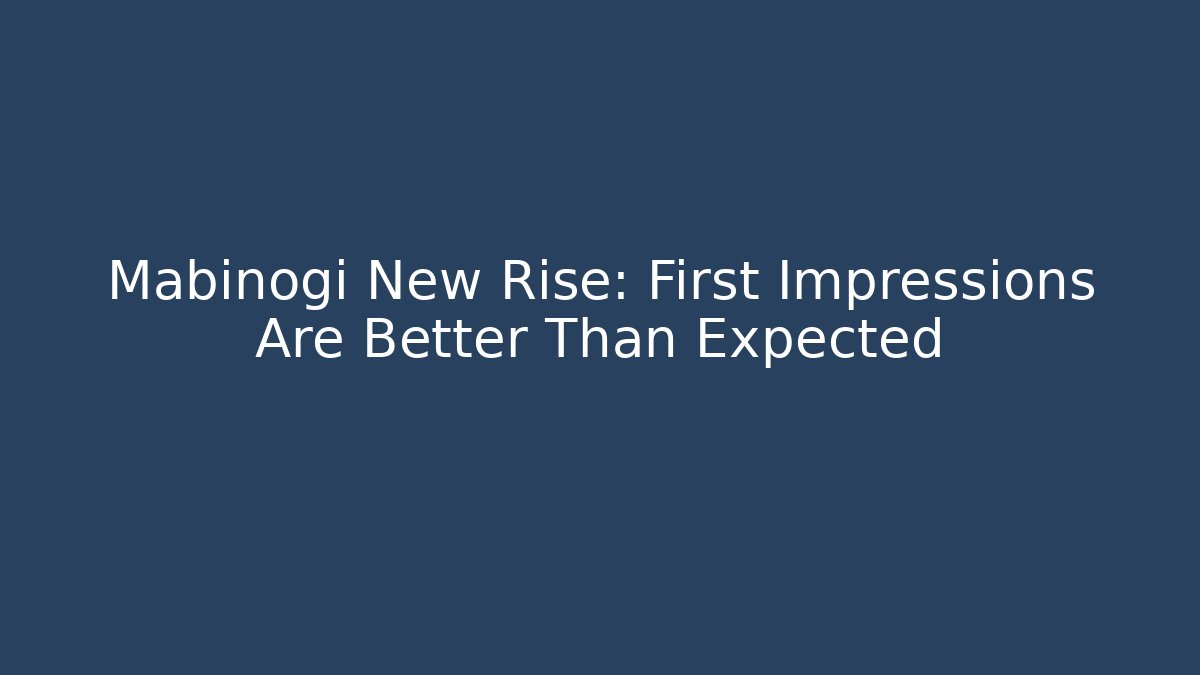 Mabinogi New Rise: First Impressions Are Better Than Expected