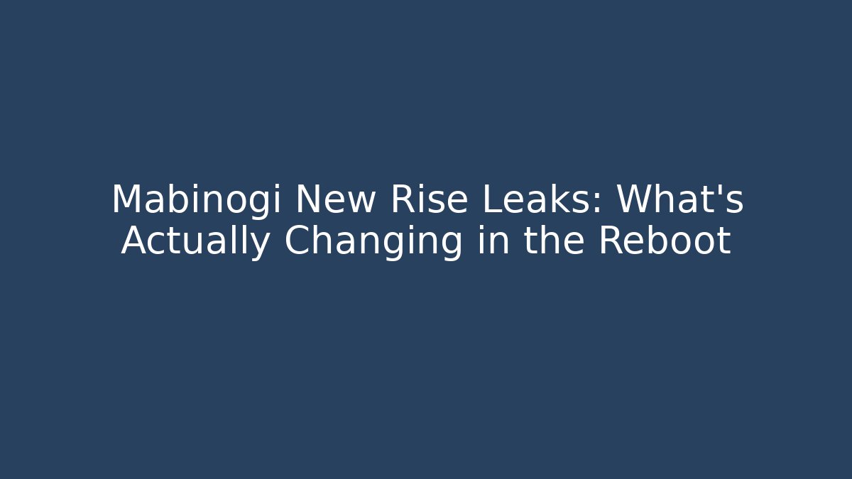 Mabinogi New Rise Leaks: What's Actually Changing in the Reboot