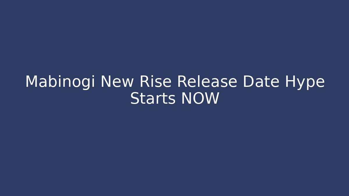 Mabinogi New Rise Release Date Hype Starts NOW
