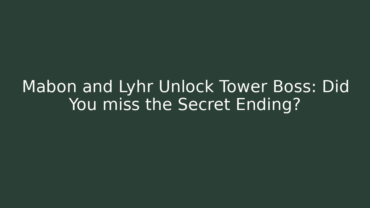 Mabon and Lyhr Unlock Tower Boss: Did You miss the Secret Ending?