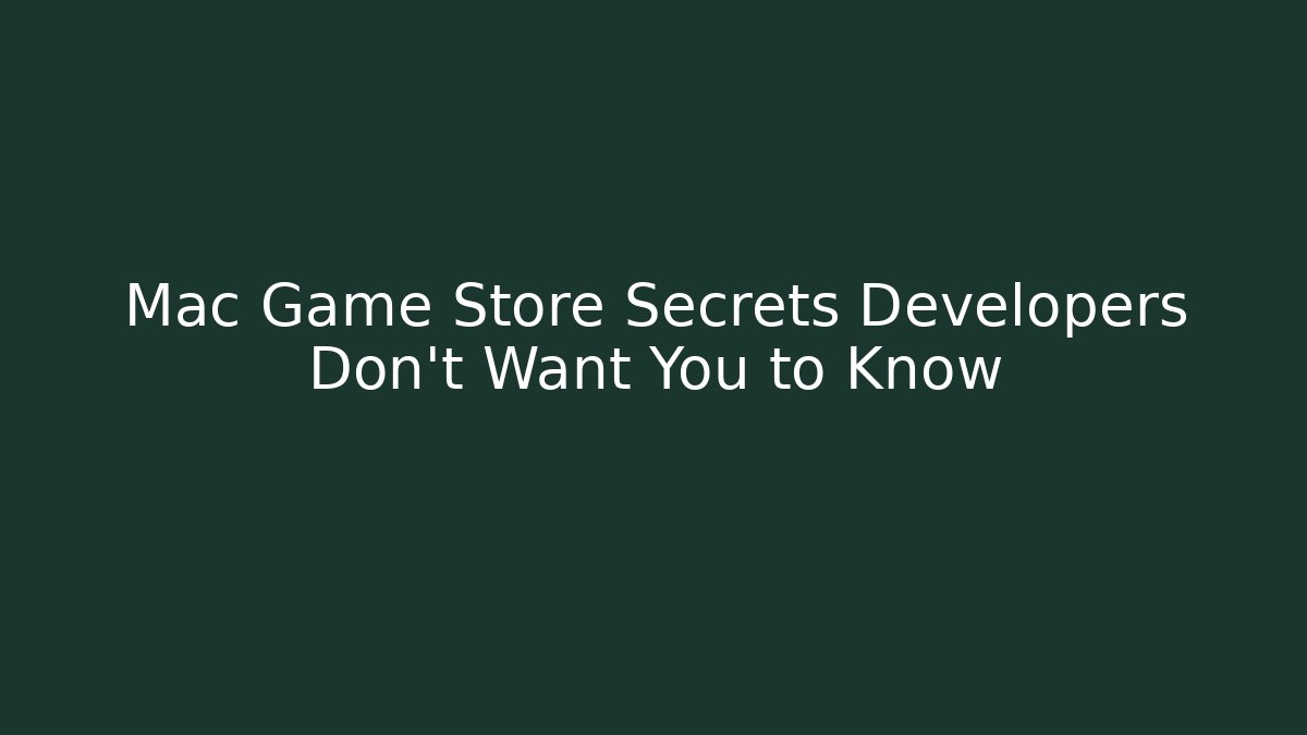 Mac Game Store Secrets Developers Don’t Want You to Know