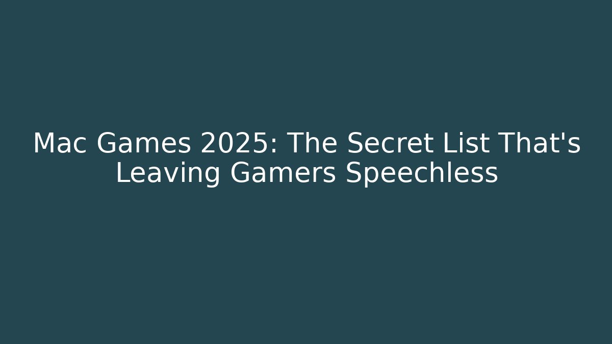 Mac Games 2025: The Secret List That’s Leaving Gamers Speechless