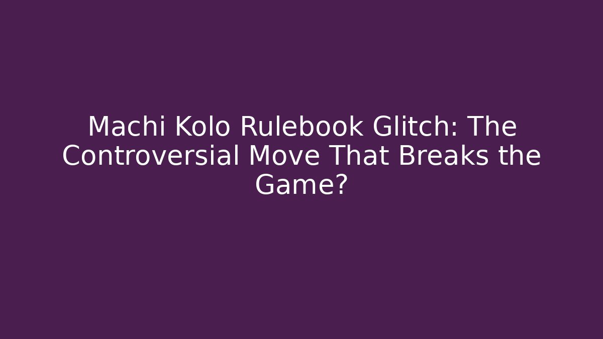 Machi Kolo Rulebook Glitch: The Controversial Move That Breaks the Game?