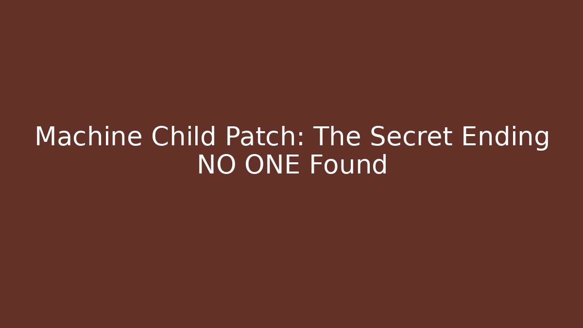 Machine Child Patch: The Secret Ending NO ONE Found
