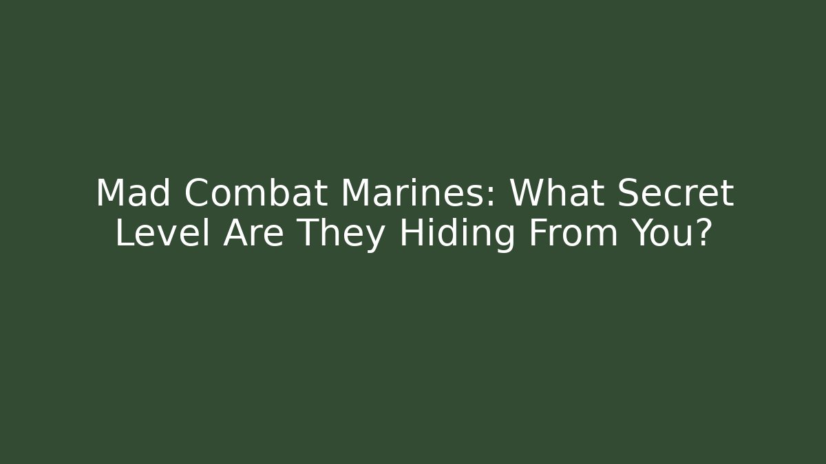 Mad Combat Marines: What Secret Level Are They Hiding From You?