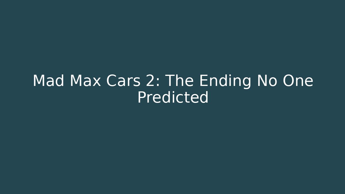 Mad Max Cars 2: The Ending No One Predicted