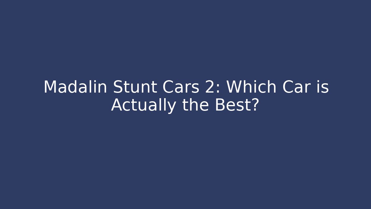 Madalin Stunt Cars 2: Which Car is Actually the Best?