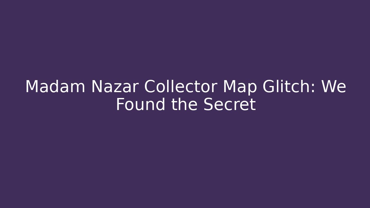 Madam Nazar Collector Map Glitch: We Found the Secret - Felix Cat Insurance